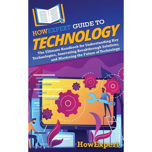 HowExpert Guide to Technology: The Ultimate Handbook for Understanding Key Technologies, Innovating Breakthrough Solutions, and Mastering the Future o - Hardcover