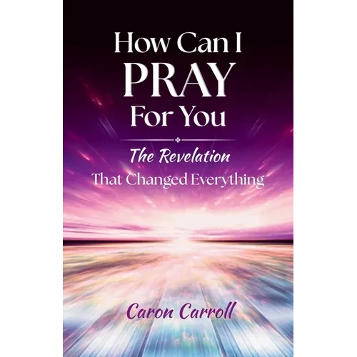 How Can I Pray for You: The Revelation that Changed Everything - Paperback