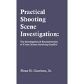 Practical Shooting Scene Investigation: The Investigation & Reconstruction of Crime Scenes Involving Gunfire - Hardcover