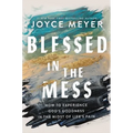 Blessed in the Mess: How to Experience God's Goodness in the Midst of Life's Pain - Paperback