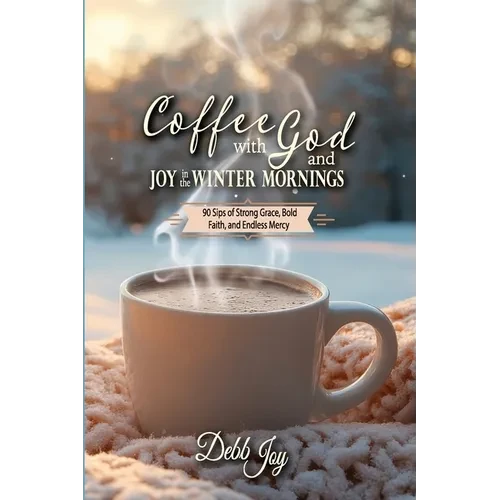 Coffee with God and Joy in the Winter Mornings: 90 Sips of Strong Grace, Bold Faith, and Endless Mercy - Paperback