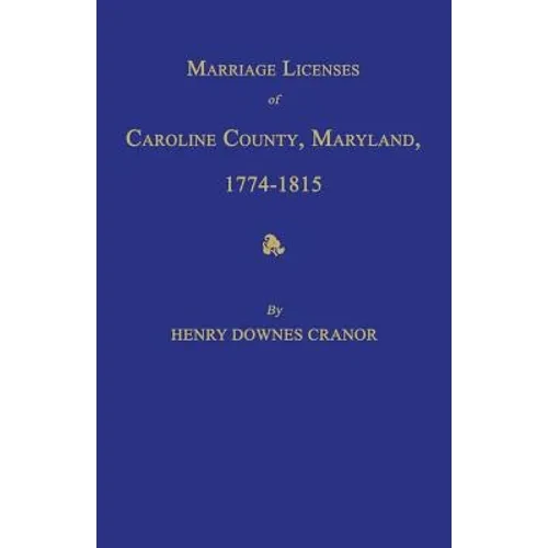 Marriage Licenses of Caroline County, Maryland, 1774-1815 - Paperback