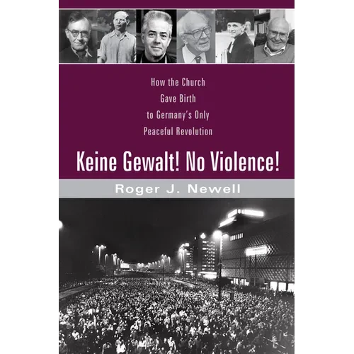 Keine Gewalt! No Violence!: How the Church Gave Birth to Germany's Only Peaceful Revolution - Paperback