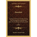 Hannibal: A History Of The Art Of War Among The Carthaginians And Romans Down To The Battle Of Pydna, 168 B. C. (1891) - Paperback