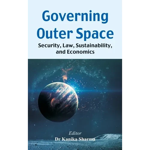 Governing Outer Space: Security, Law, Sustainability, and Economics - Hardcover