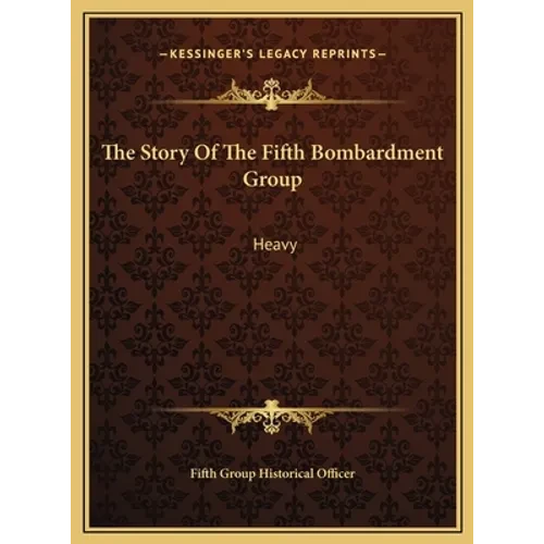 The Story Of The Fifth Bombardment Group: Heavy - Hardcover