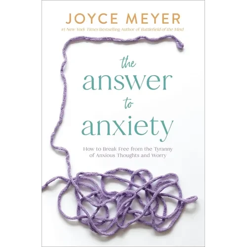 The Answer to Anxiety: How to Break Free from the Tyranny of Anxious Thoughts and Worry - Paperback