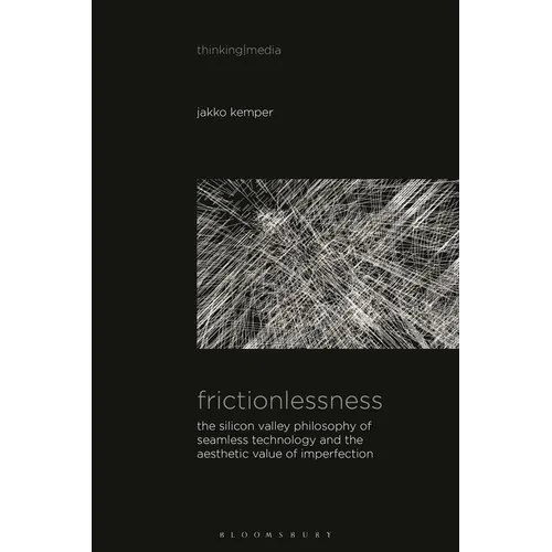 Frictionlessness: The Silicon Valley Philosophy of Seamless Technology and the Aesthetic Value of Imperfection - Paperback