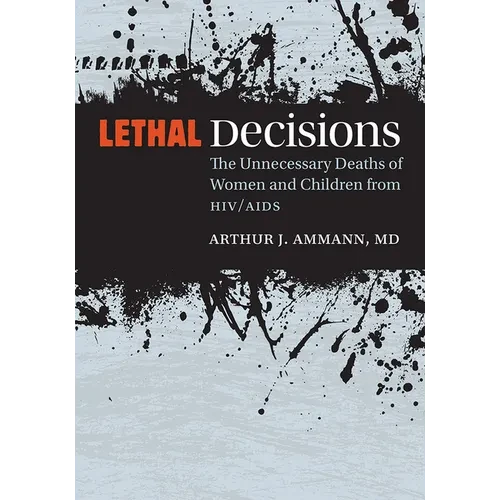 Lethal Decisions: The Unnecessary Deaths of Women and Children from HIV/AIDS - Hardcover