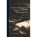 Joseph Warner, a Soldier of the Revolution; With Some Genealogical Notes - Hardcover