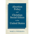 Abortion Policy and Christian Social Ethics in the United States - Paperback