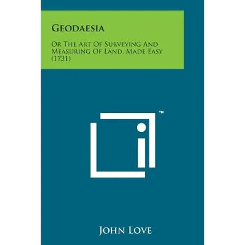 Geodaesia: Or the Art of Surveying and Measuring of Land, Made Easy (1731) - Paperback