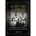 The Gilt Edge of Ambition: A Sportsman's Gamble for Power and Baseball - Hardcover