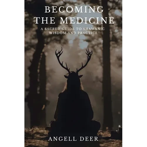 Becoming the Medicine: A Sacred Guide to Shamanic Wisdom and Practice - Paperback