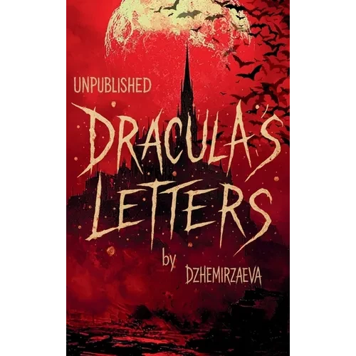Dracula's Letters Unpublished: Confessions of the World's Most Famous Vampire (A Novel) - Hardcover