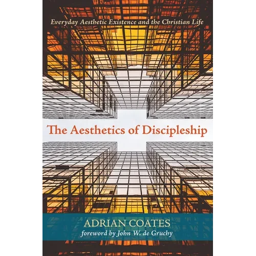 The Aesthetics of Discipleship: Everyday Aesthetic Existence and the Christian Life - Paperback