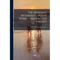 The Mentally Retarded Child at Home; a Manual for Parents