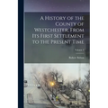 A History of the County of Westchester, From Its First Settlement to the Present Time; Volume 2 - Paperback