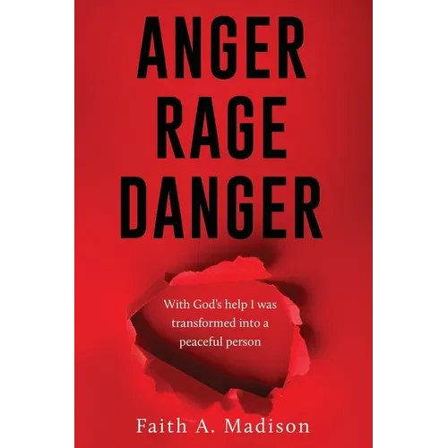 Anger Rage Danger: With God's help I was transformed into a peaceful person - Paperback