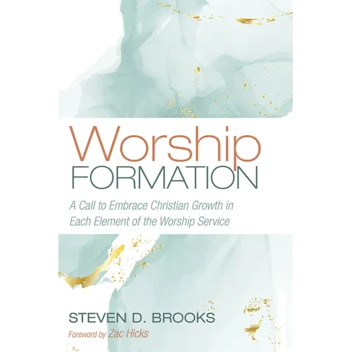 Worship Formation: A Call to Embrace Christian Growth in Each Element of the Worship Service - Paperback