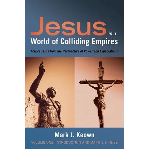 Jesus in a World of Colliding Empires, Volume One: Introduction and Mark 1:1--8:29: Mark's Jesus from the Perspective of Power and Expectations - Paperback