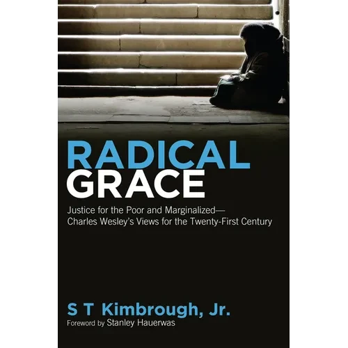 Radical Grace: Justice for the Poor and Marginalized--Charles Wesley's Views for the Twenty-First Century - Hardcover