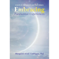 Embracing Paranormal Experiences: A Guide for Experiencers and Their Helpers - Paperback