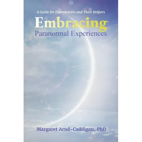 Embracing Paranormal Experiences: A Guide for Experiencers and Their Helpers - Paperback