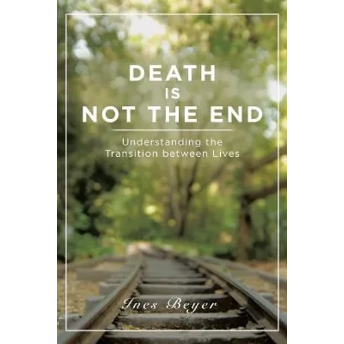 Death is Not the End: Understanding the Transition between Lives - Paperback