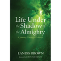 Life Under the Shadow of the Almighty: A Journey Through Psalm 91 - Hardcover