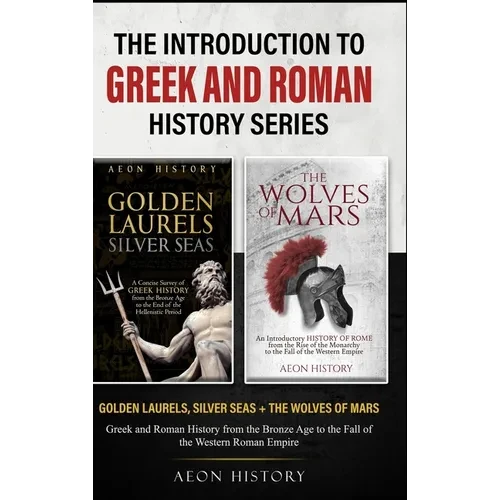 The Introduction to Greek and Roman History Series: Golden Laurels, Silver Seas + The Wolves of Mars - Greek and Roman History from the Bronze Age to - Hardcover