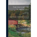The History Of Nantucket: Being A Compendious Account Of The First Settlement Of The Island By The English, Together With The Rise And Progress - Paperback