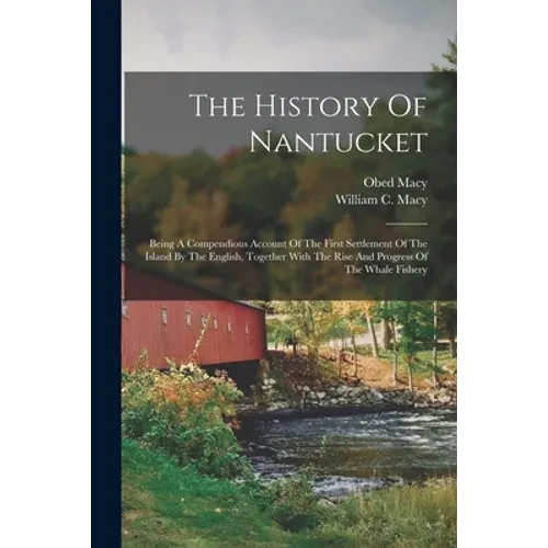 The History Of Nantucket: Being A Compendious Account Of The First Settlement Of The Island By The English, Together With The Rise And Progress - Paperback