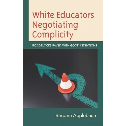 White Educators Negotiating Complicity: Roadblocks Paved with Good Intentions - Paperback