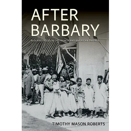After Barbary: Algeria's Roles in the French and American Empires