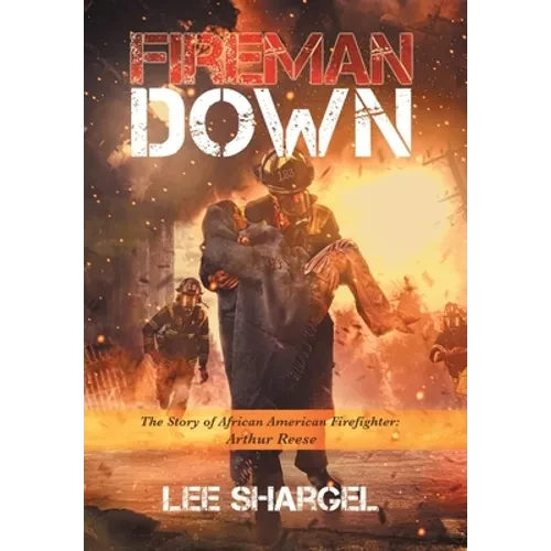 Fireman Down: The Story of African American Firefighter: Arthur Reese - Hardcover