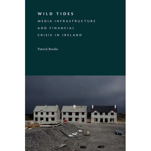 Wild Tides: Media Infrastructure and Financial Crisis in Ireland - Paperback