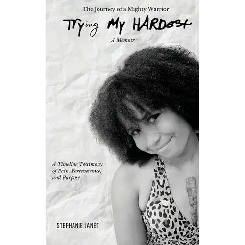 "Try(ing) My Hardest" A TimeLine Testimony of Pain, Perseverance And Purpose - Hardcover