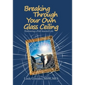 Breaking Through Your Own Glass Ceiling: Embracing a Full-Hearted Life - Hardcover