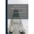 The Practical Bible Dictionary and Concordance: Also Including the Treasury of Biblical Information - Paperback