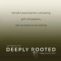 Deeply Rooted: Mindful Practices for Cultivating Self-compassion, Self-acceptance & Healing