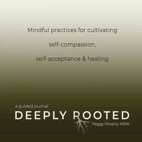 Deeply Rooted: Mindful Practices for Cultivating Self-compassion, Self-acceptance & Healing