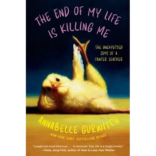 The End of My Life Is Killing Me: The Unexpected Joys of a Cancer Slacker - Paperback