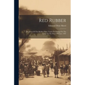 Red Rubber: The Story Of The Rubber Slave Trade Flourishing On The Congo In The Year Of Grace 1907 - Paperback