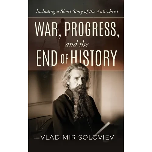 War, Progress, and the End of History, Including a Short Story of the Anti-Christ