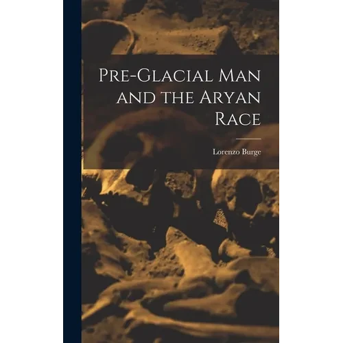 Pre-Glacial man and the Aryan Race - Hardcover