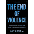 The End of Violence: Eliminating the World's Most Dangerous Epidemic - Paperback