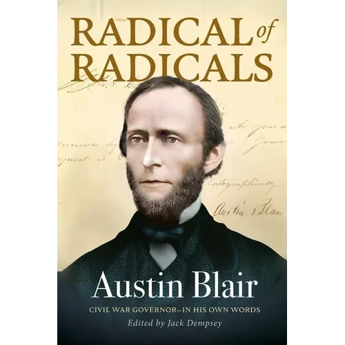 Radical of Radicals: Austin Blair: Civil War Governor-In His Own Words - Paperback