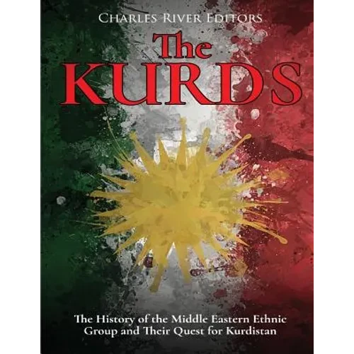 The Kurds: The History of the Middle Eastern Ethnic Group and Their Quest for Kurdistan - Paperback
