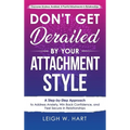 Don't Get Derailed By Your Attachment Style: A Step-by-Step Approach to Address Anxiety, Win Back Confidence, and Feel Secure in Relationships - Hardcover